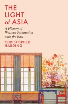 The Light of Asia : A History of Western Fascination with the East