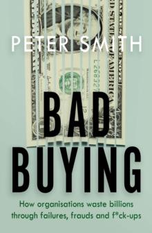 Bad Buying : How organisations waste billions through failures, frauds and f*ck-ups