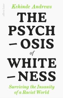 The Psychosis of Whiteness : Surviving the Insanity of a Racist World