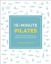 15-Minute Pilates : Four 15-Minute Workouts for Strength, Stretch, and Control