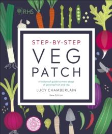 RHS Step-by-Step Veg Patch : A Foolproof Guide to Every Stage of Growing Fruit and Veg