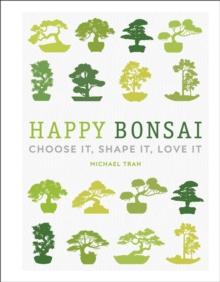 Happy Bonsai : Choose It, Shape It, Love It