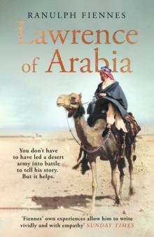 Lawrence of Arabia : The definitive 21st-century biography of a 20th-century soldier, adventurer and leader