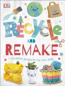 Recycle and Remake : Creative Projects for Eco Kids