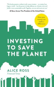 Investing To Save The Planet : How Your Money Can Make a Difference