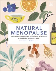 Natural Menopause : Herbal Remedies, Aromatherapy, CBT, Nutrition, Exercise, HRT...for Perimenopause, Menopause, and Beyond