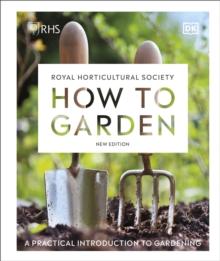 RHS How to Garden New Edition : A Practical Introduction to Gardening