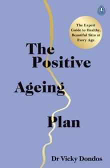 The Positive Ageing Plan : The Expert Guide to Healthy, Beautiful Skin at Every Age