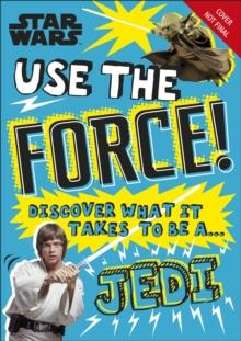 Star Wars Use the Force! : Discover what it takes to be a Jedi