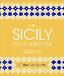 The Sicily Cookbook : Authentic Recipes from a Mediterranean Island