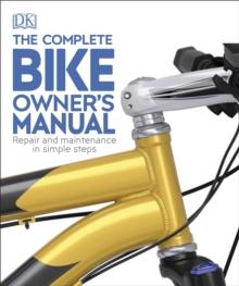 The Complete Bike Owner's Manual : Repair and Maintenance in Simple Steps