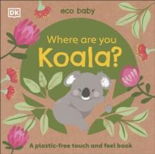 Eco Baby Where Are You Koala? : A Plastic-free Touch and Feel Book