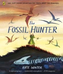 The Fossil Hunter : How Mary Anning unearthed the truth about the dinosaurs