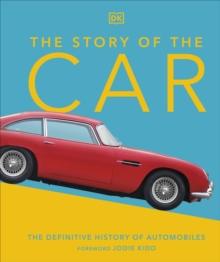 The Story of the Car : The Definitive History of Automobiles