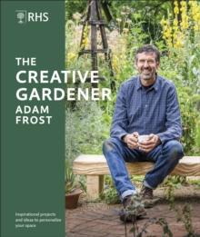 RHS The Creative Gardener : Inspiration and Advice to Create the Space You Want