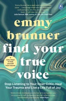 Find Your True Voice : Stop Listening to Your Inner Critic, Heal Your Trauma and Live a Life Full of Joy