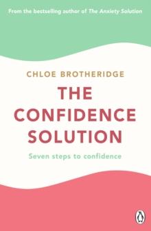 The Confidence Solution : The essential guide to boosting self-esteem, reducing anxiety and feeling confident