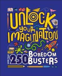 Unlock Your Imagination : 250 Boredom Busters   Fun Ideas for Games, Crafts, and Challenges