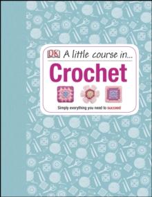 A Little Course in Crochet : Simply everything you need to succeed