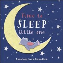 Time to Sleep, Little One : A soothing rhyme for bedtime