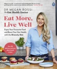 Eat More, Live Well : Enjoy Your Favourite Food and Boost Your Gut Health with The Diversity Diet. The Sunday Times Bestseller