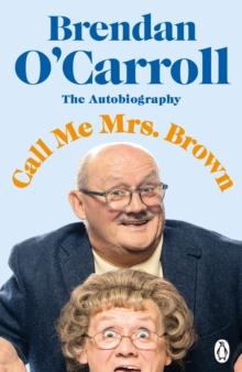 Call Me Mrs. Brown : The hilarious autobiography from the star of Mrs. Browns Boys