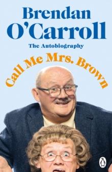 Call Me Mrs. Brown : The Hilarious Autobiography From The Star Of Mrs. Browns Boys