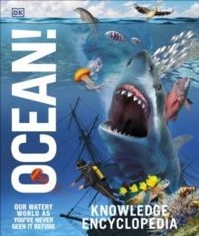 Knowledge Encyclopedia Ocean! : Our Watery World As You've Never Seen It Before