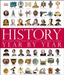 History Year by Year : The Ultimate Visual Guide to the Events that Shaped the World