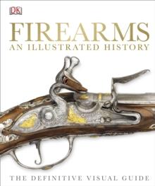 Firearms An Illustrated History : The Definitive Visual Guide