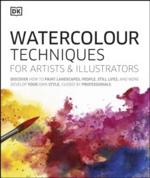 Watercolour Techniques for Artists and Illustrators : Discover how to paint landscapes, people, still lifes, and more.