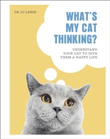 What's My Cat Thinking? : Understand Your Cat to Give Them a Happy Life