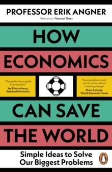 How Economics Can Save the World : Simple Ideas to Solve Our Biggest Problems