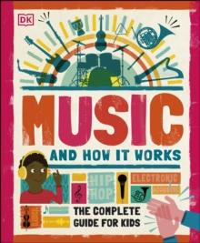 Music and How it Works : The Complete Guide for Kids