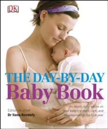 The Day-by-Day Baby Book : In-depth, Daily Advice on Your Baby's Growth, Care, and Development in the First Year