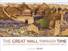 The Great Wall Through Time : A 2,700-Year Journey Along the World's Greatest Wall