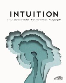 Intuition : Access Your Inner Wisdom. Trust Your Instincts. Find Your Path.