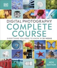 Digital Photography Complete Course : Everything You Need to Know in 20 Weeks