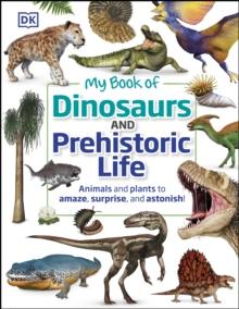 My Book of Dinosaurs and Prehistoric Life : Animals and plants to amaze, surprise, and astonish!