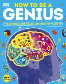 How to be a Genius : Your Brilliant Brain and How to Train It