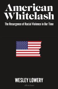 American Whitelash : The Resurgence of Racial Violence in Our Time