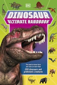 Dinosaur Ultimate Handbook : The Need-To-Know Facts And Stats On Over 150 Different Species