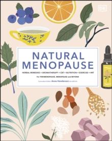 Natural Menopause : Herbal Remedies, Aromatherapy, CBT, Nutrition, Exercise, HRT...for Perimenopause, Menopause, and Beyond