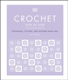 Crochet Step by Step : Techniques, Stitches, and Patterns Made Easy