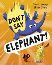 Don't Say Elephant! : Discover the hilariously silly picture book