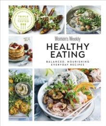 Australian Women's Weekly Healthy Eating : Balanced, Nourishing Everyday Recipes