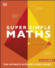 Super Simple Maths : The Ultimate Bitesize Study Guide