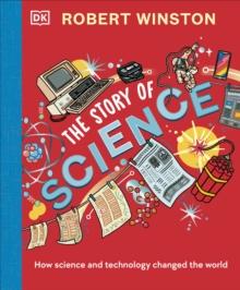 Robert Winston: The Story of Science : How Science and Technology Changed the World