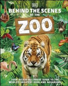 Behind the Scenes at the Zoo : Your Access-All-Areas Guide to the World's Greatest Zoos and Aquariums