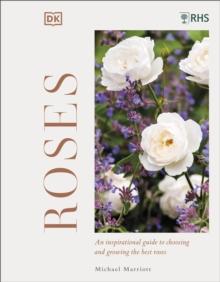 RHS Roses : An Inspirational Guide to Choosing and Growing the Best Roses